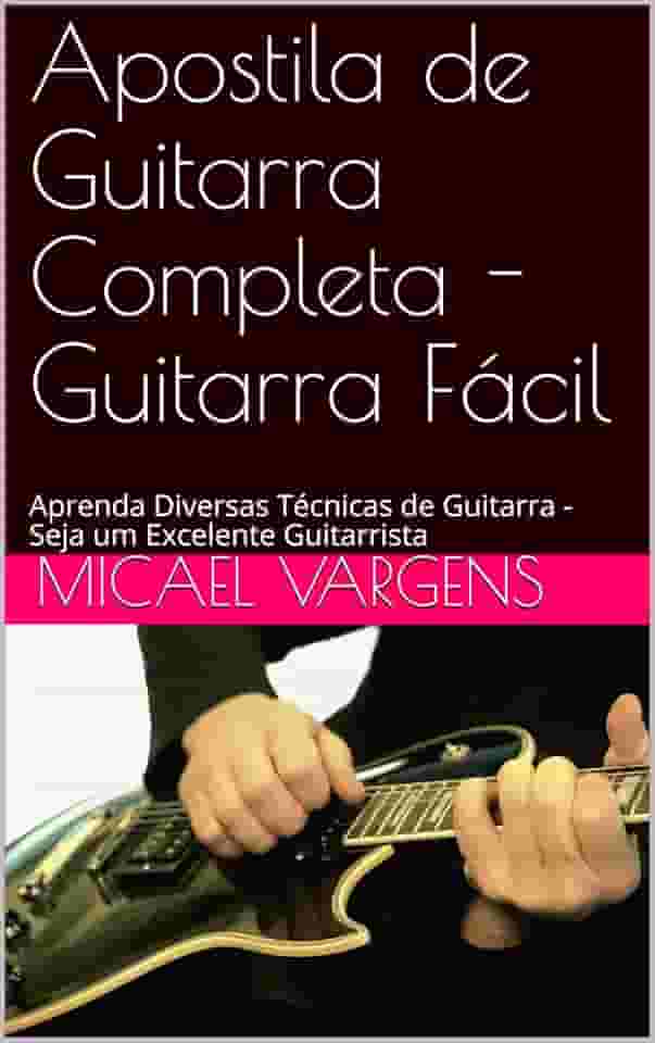 Apostila de Guitarra Completa - Guitarra Fácil: Aprenda Diversas Técnicas de Guitarra - Seja um Excelente Guitarrista