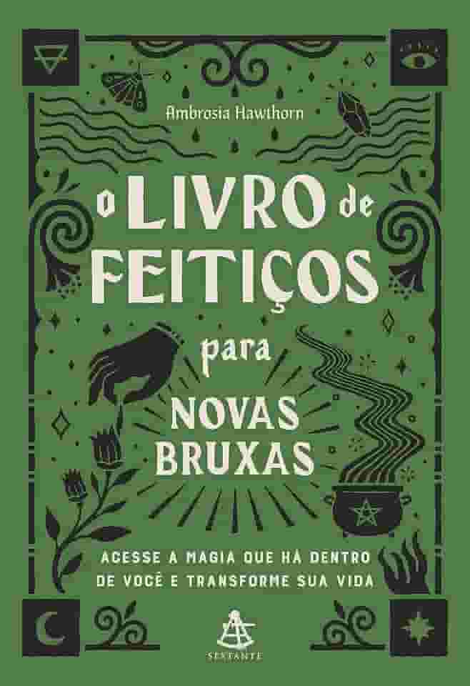 O livro de feitiços para novas bruxas: Acesse a magia que há dentro de você e transforme sua vida