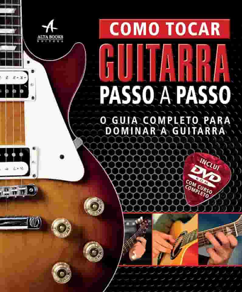 Como Tocar Guitarra Passo a Passo - o Guia Completo Para Dominar a Guitarra