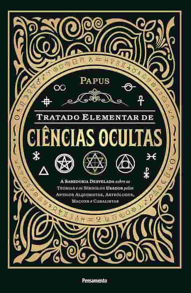 Tratado Elementar de Ciências Ocultas: a Sabedoria Desvelada Sobre as Teorias e os Símbolos Usados Pelos Antigos Alquimistas, Astrólogos, Maçons e Cabalistas