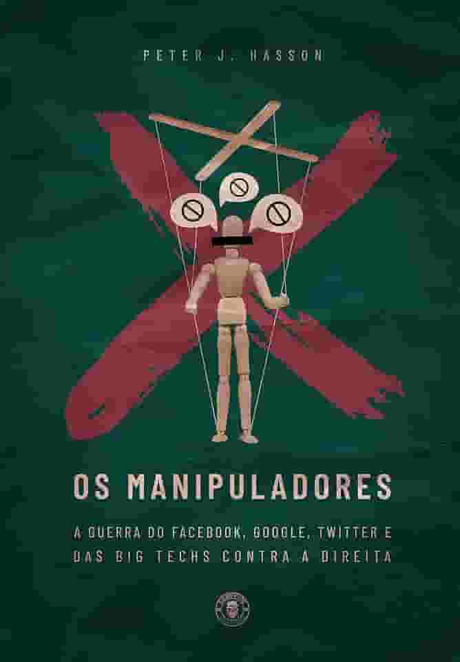 Os Manipuladores: A guerra do Facebook, Google, Twitter e das Big Techs contra a direita (edição de luxo)